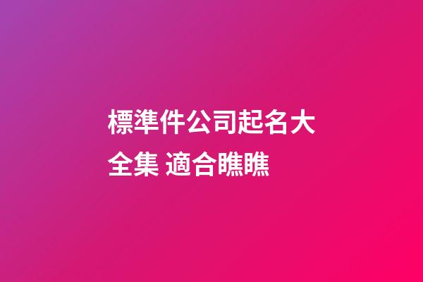 標準件公司起名大全集 適合瞧瞧-第1張-公司起名-玄機派